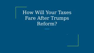 How Will Your Taxes Fare After Trumps Reform_.pptx